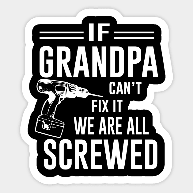 If Grandpa Can't Fix It we are all Screwed Sticker by amalya